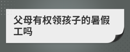 父母有权领孩子的暑假工吗