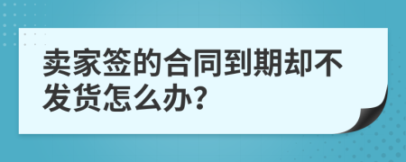 卖家签的合同到期却不发货怎么办？