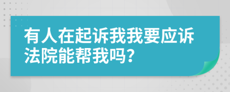 有人在起诉我我要应诉法院能帮我吗？