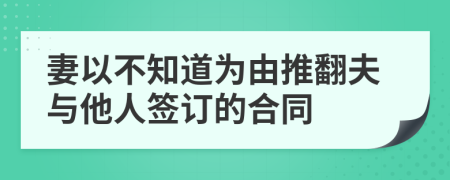 妻以不知道为由推翻夫与他人签订的合同