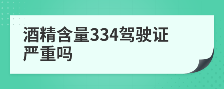 酒精含量334驾驶证严重吗