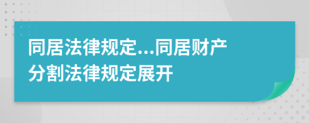 同居法律规定...同居财产分割法律规定展开