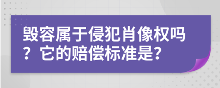 毁容属于侵犯肖像权吗？它的赔偿标准是？