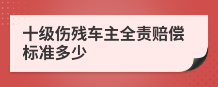十级伤残车主全责赔偿标准多少