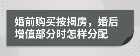 婚前购买按揭房，婚后增值部分时怎样分配