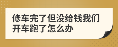 修车完了但没给钱我们开车跑了怎么办