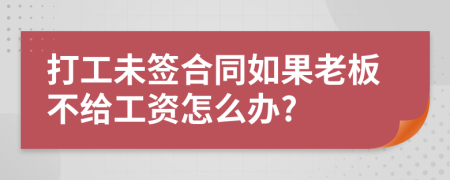 打工未签合同如果老板不给工资怎么办?