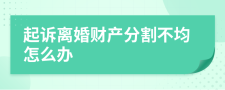 起诉离婚财产分割不均怎么办