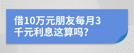 借10万元朋友每月3千元利息这算吗?