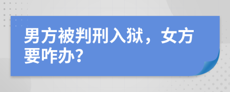 男方被判刑入狱，女方要咋办？