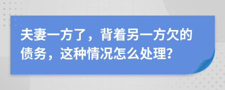 夫妻一方了，背着另一方欠的债务，这种情况怎么处理？