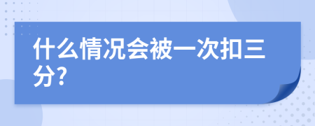 什么情况会被一次扣三分?