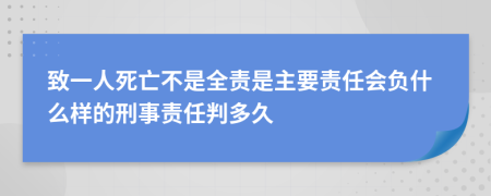 致一人死亡不是全责是主要责任会负什么样的刑事责任判多久