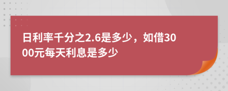 日利率千分之2.6是多少，如借3000元每天利息是多少