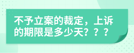 不予立案的裁定，上诉的期限是多少天？？？