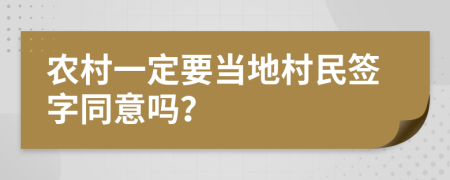 农村一定要当地村民签字同意吗？