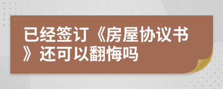 已经签订《房屋协议书》还可以翻悔吗