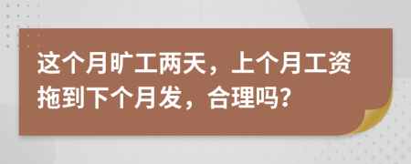 这个月旷工两天，上个月工资拖到下个月发，合理吗？