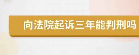 向法院起诉三年能判刑吗