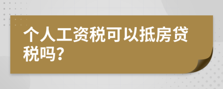 个人工资税可以抵房贷税吗？