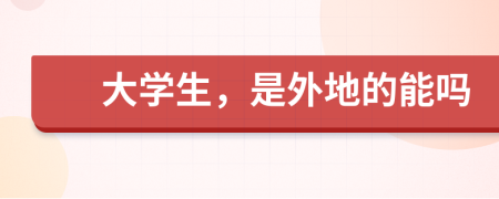 大学生，是外地的能吗