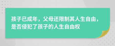 孩子已成年，父母还限制其人生自由，是否侵犯了孩子的人生自由权