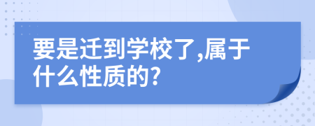 要是迁到学校了,属于什么性质的?