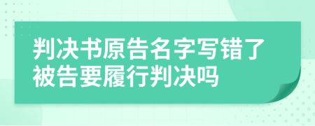 判决书原告名字写错了被告要履行判决吗