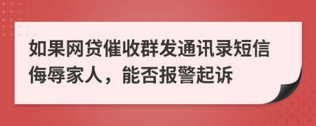 如果网贷催收群发通讯录短信侮辱家人，能否报警起诉