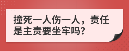 撞死一人伤一人，责任是主责要坐牢吗？