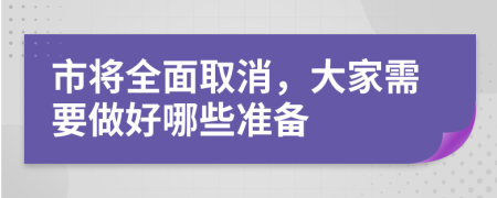 市将全面取消，大家需要做好哪些准备