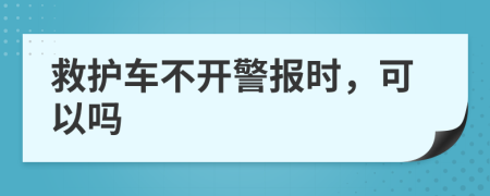 救护车不开警报时，可以吗