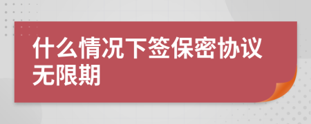 什么情况下签保密协议无限期