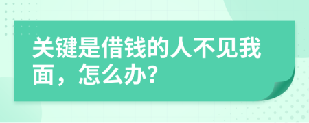 关键是借钱的人不见我面，怎么办？