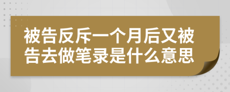 被告反斥一个月后又被告去做笔录是什么意思