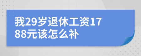 我29岁退休工资1788元该怎么补
