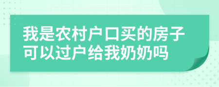 我是农村户口买的房子可以过户给我奶奶吗