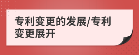 专利变更的发展/专利变更展开