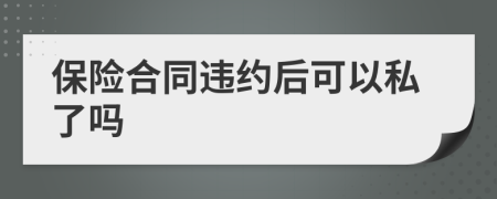 保险合同违约后可以私了吗