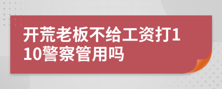 开荒老板不给工资打110警察管用吗