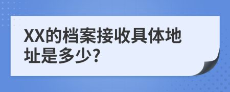 XX的档案接收具体地址是多少?