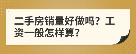 二手房销量好做吗？工资一般怎样算？