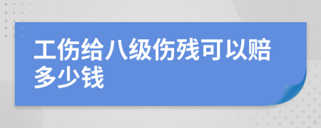 工伤给八级伤残可以赔多少钱
