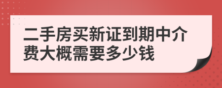 二手房买新证到期中介费大概需要多少钱