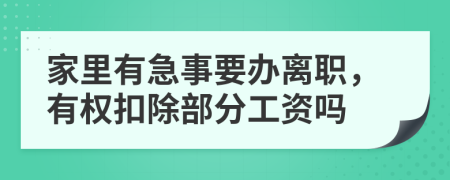 家里有急事要办离职，有权扣除部分工资吗