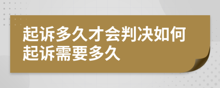 起诉多久才会判决如何起诉需要多久