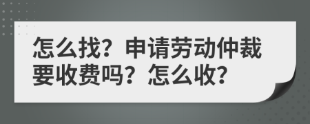 怎么找？申请劳动仲裁要收费吗？怎么收？