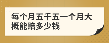 每个月五千五一个月大概能赔多少钱