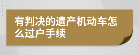 有判决的遗产机动车怎么过户手续