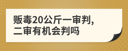 贩毒20公斤一审判,二审有机会判吗